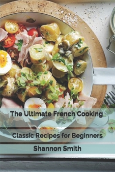 Paperback The Ultimate French Cooking: Classic Recipes for Beginners Book