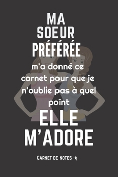 Ma Soeur Préférée M'Adore: Excellente idée de Cadeau (anniversaire, noël, célébration, réconciliation... ) assez originale Pour Femme - citation ... bienveillance et humour ! (French Edition)
