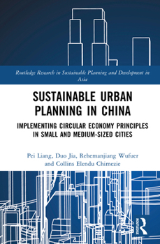 Sustainable Urban Planning in China: Implementing Circular Economy Principles in Small and Medium-sized Cities (Routledge Research in Sustainable Planning and Development in Asia)