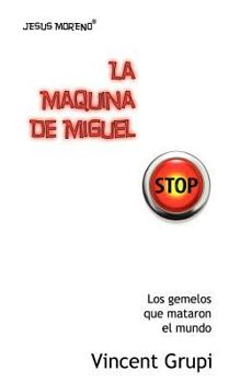 Paperback Jesus Moreno; La Maquina de Miguel: Los gemelos que mataron el mundo [Spanish] Book