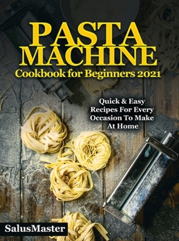 Hardcover PASTA MACHINE Cookbook for Beginners 2021: Quick & Easy Recipes for Every Occasion to Make at Home Book