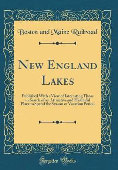 Hardcover New England Lakes: Published with a View of Interesting Those in Search of an Attractive and Healthful Place to Spend the Season or Vacat Book