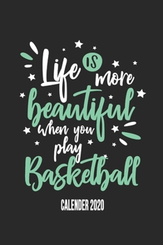 Life Is More Beautiful When You Play Basketball Calender 2020: Funny Cool Basketball Calender 2020 | Monthly & Weekly Planner - 6x9 - 128 Pages - ... All Basketball Players,Teams, Fans,Champion