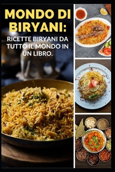 Mondo Di Biryani: Ricette Biryani Da Tutto Il Mondo in Un Libro.