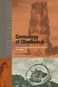 Hardcover Genealogy of Obedience: Reading North American Dog Training Literature, 1850s-2000s Book