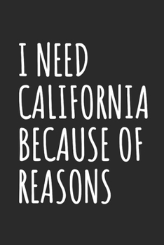 I Need California Because Of Reasons: Blank Lined Notebook