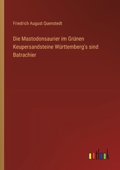Die Mastodonsaurier im Grünen Keupersandsteine Württemberg's sind Batrachier (German Edition)
