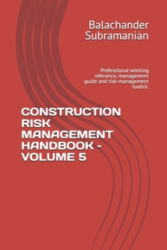 CONSTRUCTION RISK MANAGEMENT HANDBOOK – VOLUME 5: Professional working reference, management guide and risk-management toolkit.