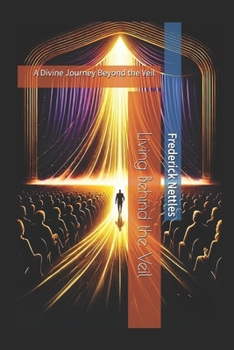 Living Behind the Veil: A Divine Journey Beyond the Veil (The Living Behind the Veil)