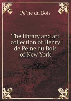 Paperback The library and art collection of Henry de Pe&#768;ne du Bois of New York Book