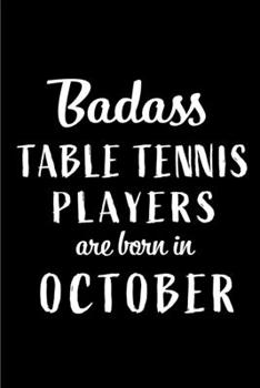 Paperback Badass Table Tennis Players Are Born In October: Blank Line Funny Journal, Notebook or Diary is Perfect Gift for the October Born. Makes an Awesome Bi Book