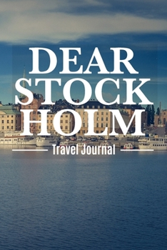 Dear Stockholm Travel Journal: Destination Travel Journal For Sweden To Record Your Journey Highlights as Keepsake Diary or Present