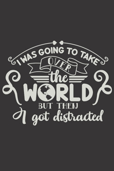 I Was Going To Take Over The World But Then I Got Distracted: Funny Sassy Quote Notebook Holiday Gag Gift Exchange for Friend or Co-Worker Who Enjoys Snarky Sarcastic Jokes