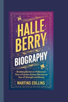 HALLE BERRY BIOGRAPHY: Breaking Barriers in Hollywood - How a Fearless Actress Became an Icon of Strength and Beauty