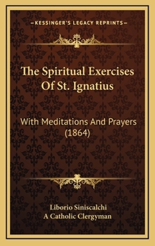 Hardcover The Spiritual Exercises Of St. Ignatius: With Meditations And Prayers (1864) Book