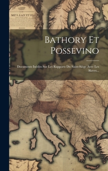 Hardcover Bathory Et Possevino: Documents Inédits Sur Les Rapports Du Saint-siège Avec Les Slaves... [Italian] Book