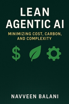 Paperback Lean Agentic AI: Minimizing Cost, Carbon, and Complexity Book