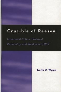 Paperback Crucible of Reason: Intentional Action, Practical Rationality, and Weakness of Will Book