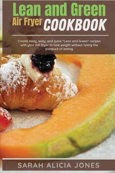 Lean and Green AIR Fryer Cookbook: Create tasty, easy, and quick Lean and Green recipes with your AIR fryer to lose weight without losing the pleasure of eating