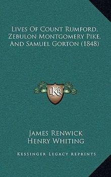 Paperback Lives Of Count Rumford, Zebulon Montgomery Pike, And Samuel Gorton (1848) Book