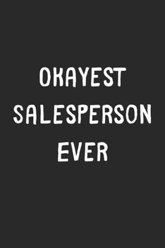 Paperback Okayest Salesperson Ever: Lined Journal, 120 Pages, 6 x 9, Funny Salesperson Gift Idea, Black Matte Finish (Okayest Salesperson Ever Journal) Book