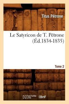 Paperback Le Satyricon de T. Pétrone. Tome 2 (Éd.1834-1835) [French] Book