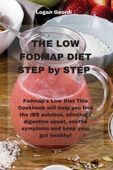 Paperback The Low-FODMAP Diet Step by Step: Fodmap's Low Diet This Cookbook will help you find the IBS solution, eliminate digestive upset, soothe symptoms and Book