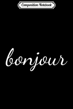 Composition Notebook: Bonjour French Language Saying Teacher Student Journal/Notebook Blank Lined Ruled 6x9 100 Pages