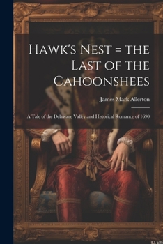 Paperback Hawk's Nest = the Last of the Cahoonshees: A Tale of the Delaware Valley and Historical Romance of 1690 Book