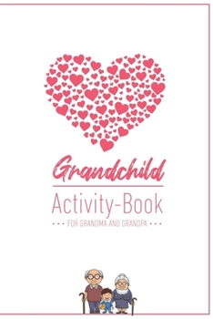 Grandchild Activity Book For Grandma And Grandpa: Great Activity Diary For Grandma, Grandpa And Grandchildren Gift For Grandma Grandpa For Birth 120 Pages Notebook, Lovingly Designed