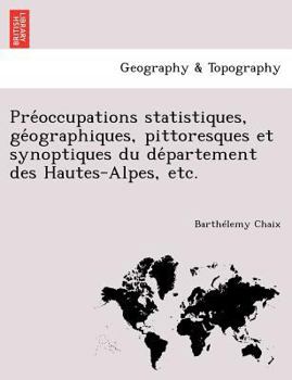 Paperback Préoccupations statistiques, géographiques, pittoresques et synoptiques du département des Hautes-Alpes, etc. [French] Book