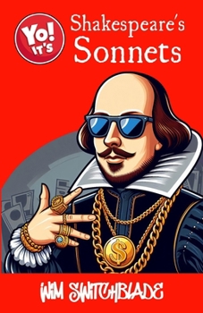 Yo! It's Shakespeare's Sonnets: All 154 Sonnets Plus Those In The Plays. A Modern English Urban Retelling Of The Bard's Classic Poetry.