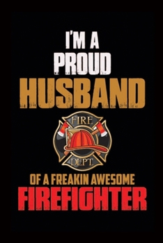 Paperback I'm A Proud Husband Of A Freakin Awesome Firefighter: Firefighter Husband Notebook-Firefighter Husband Journal-Gift For Firefighter Husband-Valentine Book