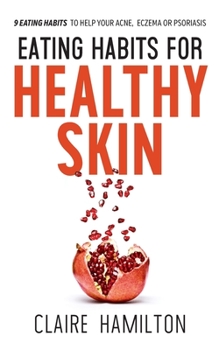 Paperback Eating Habits for Healthy Skin: 9 eating habits to help your acne, eczema or psoriasis Book