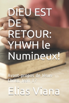 Paperback Dieu Est de Retour: YHWH le Numineux!: Avant-propos de Jésus-Christ: Jean 17 [French] Book