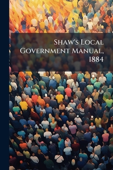 Paperback Shaw's Local Government Manual, 1884 Book