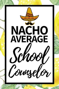 Paperback Nacho Average School Counselor: Cute Notebook/Journal (6" X 9") Appreciation Gift For School Counselor Book