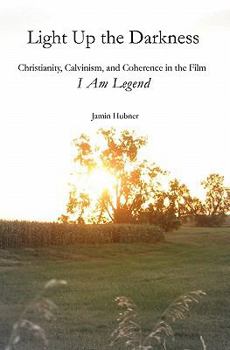 Paperback Light Up the Darkness: Christianity, Calvinism, and Coherence in the Film I Am Legend Book