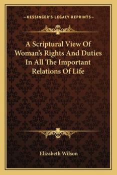 Paperback A Scriptural View Of Woman's Rights And Duties In All The Important Relations Of Life Book