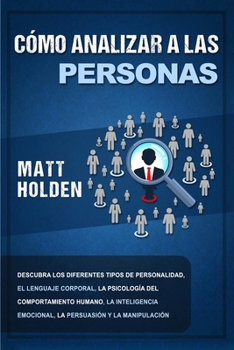 Paperback Cómo analizar a las personas: Descubra los diferentes tipos de personalidad, el lenguaje corporal, la psicología del comportamiento humano, la intel [Spanish] Book