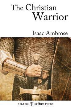 The Christian Warrior: Wrestling With Sin, Satan, the World and the Flesh (Puritan Writings)