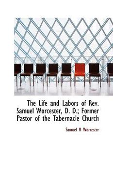 The Life and Labors of Rev Samuel Worcester, D D; Former Pastor of the Tabernacle Church