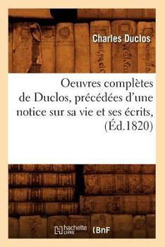 Paperback Oeuvres Complètes de Duclos, Précédées d'Une Notice Sur Sa Vie Et Ses Écrits, (Éd.1820) [French] Book