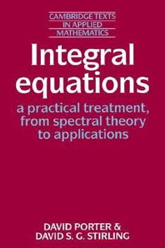 Integral Equations: A Practical Treatment, from Spectral Theory to Applications (Cambridge Texts in Applied Mathematics) - Book #5 of the Cambridge Texts in Applied Mathematics