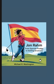 Jon Rahm: From Spanish Prodigy to Golfing Greatness