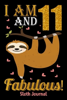 I Am 11 And Fabulous! Sloth Journal: Blank Lined Journal, Notebook, Diary, Planner 11 Years Old Gift For Boys or Girls - Happy 11th Birthday!