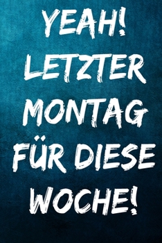 Yeah! Letzter Montag für diese Woche!: Notizbuch - Geschenke für Büro, Arbeitskollegen, Kollegen, Mitarbeiter (German Edition)