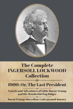 Paperback The Complete Ingersoll Lockwood Collection: 1900: or; The Last President & The Barron Trump Adventure Novels Book