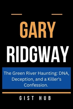 GARY RIDGWAY: The Green River Haunting: DNA, Deception, and a Killer's Confession. (The Criminal Chronicles)