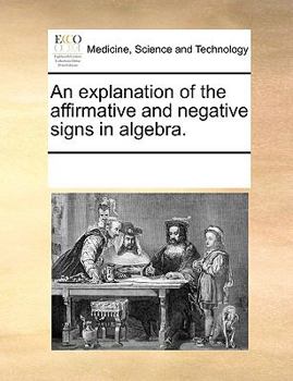 Paperback An Explanation of the Affirmative and Negative Signs in Algebra. Book